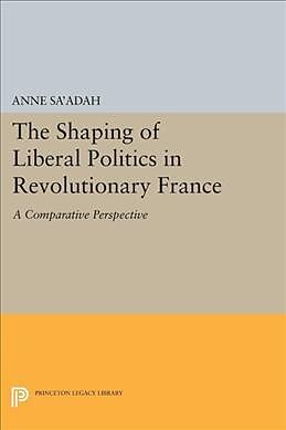 Couverture cartonnée The Shaping of Liberal Politics in Revolutionary France de Anne Sa'adah