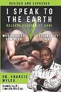 Couverture cartonnée I Speak To The Earth: Release Prosperity: Rediscovering an ancient spiritual technology for Manifesting Dominion & Healing the Land! de Francis Myles