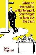 Kartonierter Einband When on the Road to Enlightenment, Don't Forget to Take out the Trash von Kellie Fitzgerald