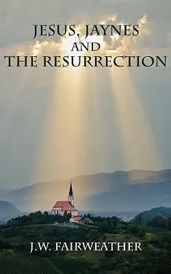 E-Book (epub) Jesus Jaynes and the Resurrection von J. W. Fairweather