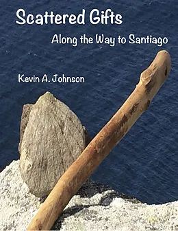 E-Book (epub) Scattered Gifts: Along the Way to Santiago von Kevin Johnson