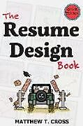 Kartonierter Einband The Resume Design Book: How to Write a Resume in College & Influence Employers to Hire You [Color Edition] von Matthew T. Cross