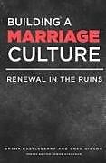 Couverture cartonnée Building a Marriage Culture: Renewal in the Ruins de Grant Castleberry, Greg Gibson, Owen Strachan