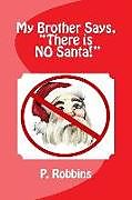 Kartonierter Einband My Brother Says, "There is NO Santa!" von P. a. Robbins