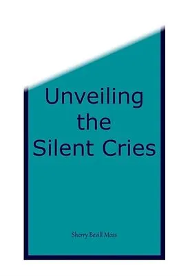 E-Book (epub) Unveiling the Silent Cries von Sherry B Moss