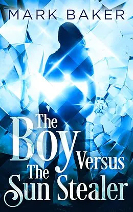 E-Book (epub) Boy Versus The Sun Stealer von Mark Baker