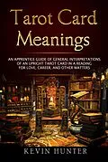 E-Book (epub) Tarot Card Meanings: An Apprentice Guide of General Interpretations of an Upright Tarot Card in a Reading  for Love, Career, and other Matters von Kevin Hunter