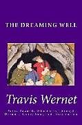 Couverture cartonnée The Dreaming Well: Paths Towards Wholeness Through Dreams, Story, Song and Imagination de Travis Wernet