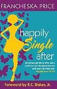 Couverture cartonnée Happily Single After: Living happily single after pain, heartbreaks and disappointments until you walk into your Happily Ever After de Francheska M. Price