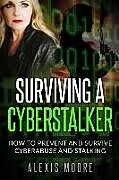 Couverture cartonnée Surviving a Cyberstalker: How to Prevent and Survive Cyberabuse and Stalking de Alexis Moore