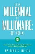 Kartonierter Einband From Millennial to Millionaire: DIY 401(k): Five do-it-yourself steps for the digital generation to design and manage their 401(k) von Matthew K. Miller