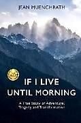 Kartonierter Einband If I Live Until Morning: A True Story of Adventure, Tragedy and Transformation von Jean Muenchrath