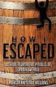 Kartonierter Einband How I Escaped: A Guide To Avoid The Pitfalls of Urban America von Manson Moyendo Williams