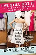E-Book (epub) I've Still Got It...I Just Can't Remember Where I Put It von Jenna Mccarthy