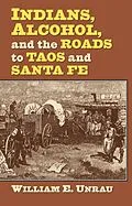 E-Book (epub) Indians, Alcohol, and the Roads to Taos and Santa Fe von William E. Unrau