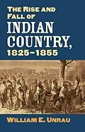 E-Book (epub) The Rise and Fall of Indian Country, 1825-1855 von William E. Unrau