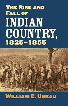 E-Book (epub) The Rise and Fall of Indian Country, 1825-1855 von William E. Unrau