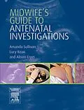 E-Book (pdf) Midwife's Guide to Antenatal Investigations von PGDip Sullivan BA(Hons), Bch Kean BM, Scm Cryer SRN