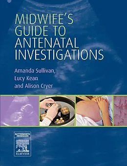 E-Book (pdf) Midwife's Guide to Antenatal Investigations von PGDip Sullivan BA(Hons), Bch Kean BM, Scm Cryer SRN