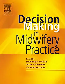 E-Book (epub) Decision-Making in Midwifery Practice von Maureen D. Raynor MA PGCEA ADM RMN RN RM, Pfhea Marshall FRCM, PGDip Sullivan BA(Hons)
