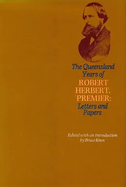 E-Book (epub) Queensland Years of Robert Herbert, Premier: Letters and Papers von 