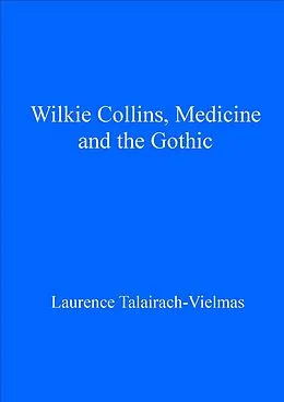 E-Book (pdf) Wilkie Collins, Medicine and the Gothic von Laurence Talairach-Vielmas