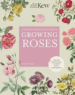 E-Book (epub) The Kew Gardener's Guide to Growing Roses von Kew Royal Botanic Gardens, Tony Hall