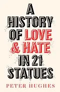 E-Book (epub) A History of Love and Hate in 21 Statues von Peter Hughes