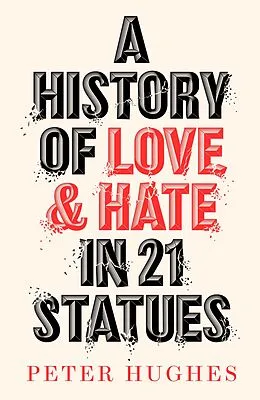 E-Book (epub) A History of Love and Hate in 21 Statues von Peter Hughes