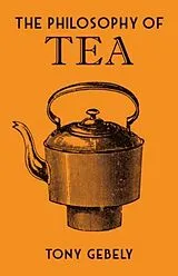 Fester Einband The Philosophy of Tea von Tony Gebely