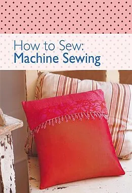 E-Book (epub) How to Sew: Machine Sewing von The Editors of David & Charles