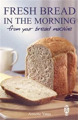 E-Book (epub) FRESH BREAD IN THE MORNING (FROM YOUR BREAD MACHINE) von Annette Yates