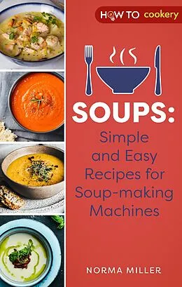 E-Book (epub) Soups: Simple and Easy Recipes for Soup-making Machines von Norma Miller