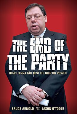 E-Book (epub) Fianna Fáil : The End of the Party von Bruce Arnold, Jason O'Toole
