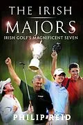 E-Book (epub) The Irish Majors: The Story Behind the Victories of Ireland's Top Golfers - Rory McIlroy, Graeme McDowell, Darren Clarke and Pádraig Harrington von Philip Reid