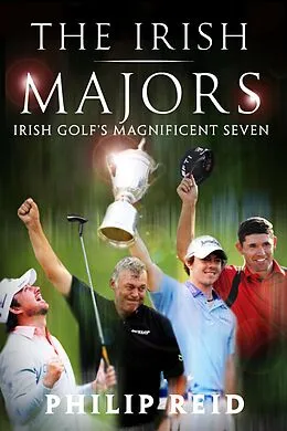 E-Book (epub) The Irish Majors: The Story Behind the Victories of Ireland's Top Golfers - Rory McIlroy, Graeme McDowell, Darren Clarke and Pádraig Harrington von Philip Reid