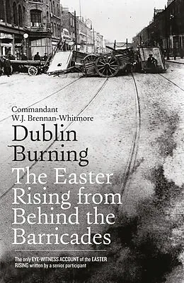 E-Book (epub) Dublin Burning: The Easter Rising From Behind the Barricades von W. J. Brennan-Whitmore