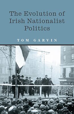 eBook (epub) The Evolution of Irish Nationalist Politics de Tom Garvin