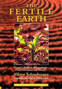 E-Book (epub) The Fertile Earth - Nature's Energies in Agriculture, Soil Fertilisation and Forestry von Viktor Schauberger