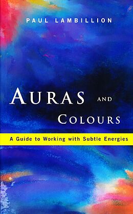 E-Book (epub) Auras and Colours - A Guide to Working with Subtle Energies von Paul Lambillion