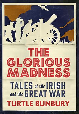 eBook (epub) The Glorious Madness - Tales of the Irish and the Great War de Turtle Bunbury