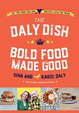 E-Book (epub) The Daly Dish Bold Food Made Good von Gina Daly, Karol Daly