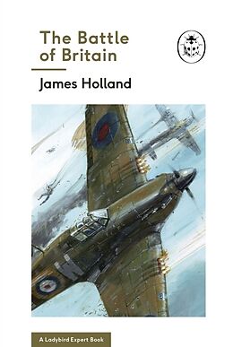 Fester Einband The Battle of Britain: Book 2 of the Ladybird Expert History of the Second World War von James Holland