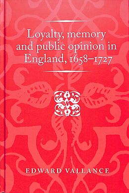 Livre Relié Loyalty, memory and public opinion in England, 1658-1727 de Edward Vallance