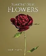 Fester Einband Making Silk Flowers von Anne Tomlin