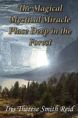 E-Book (pdf) Magical Mystical Miracle Place Deep in the Forest von Iris Therese Smith Reid