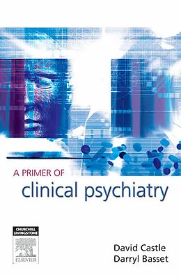 E-Book (epub) A Primer of Clinical Psychiatry von David Castle, Darryl Bassett