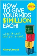 E-Book (epub) How to Give Your Kids $1 Million Each! (And It Won't Cost You a Cent) von Ashley Ormond