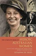 E-Book (epub) Complete Book of Heroic Australian Women: Twenty-one Pioneering Women Whose Stories Changed History von Susanna De Vries