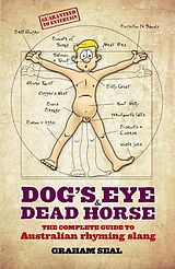 eBook (epub) Dog's Eye and Dead Horse: The Complete Guide to Australian Rhyming Slang de Seal Graham